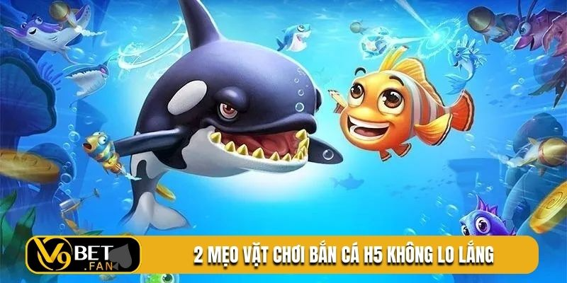 2 mẹo vặt chơi bắn cá H5 không lo lắng