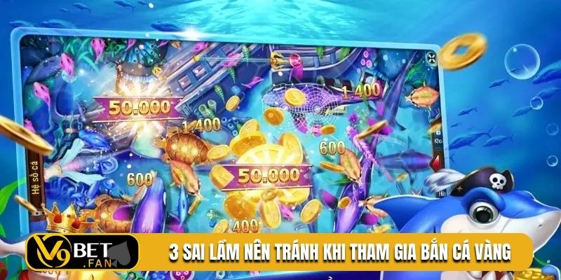3 sai lầm nên tránh khi tham gia bắn cá vàng