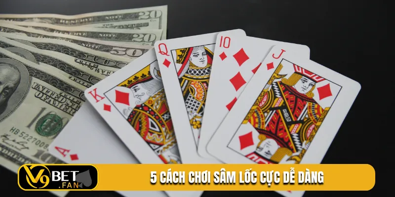 5 cách chơi sâm lốc cực dễ dàng