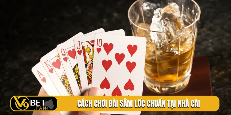 Cách chơi bài sâm lốc chuẩn tại nhà cái