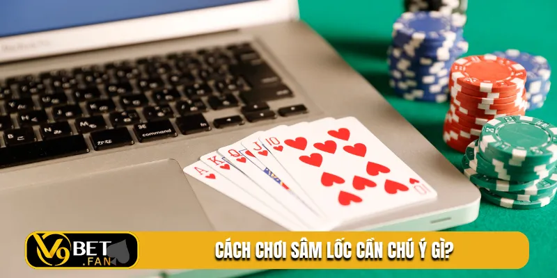 Cách chơi sâm lốc cần chú ý gì?