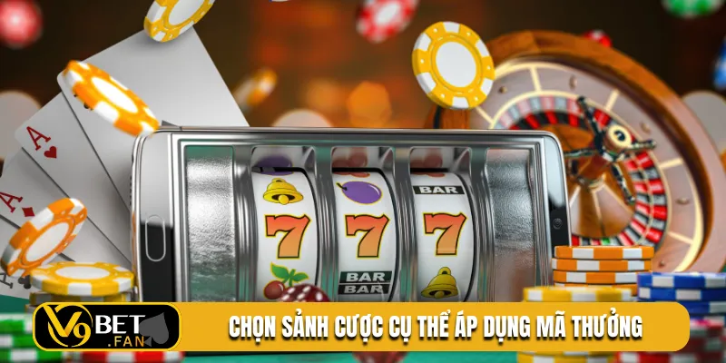 Chọn sảnh cược cụ thể áp dụng mã thưởng