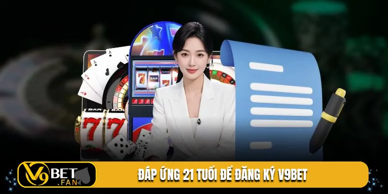 Đáp ứng 21 tuổi để đăng ký V9BET