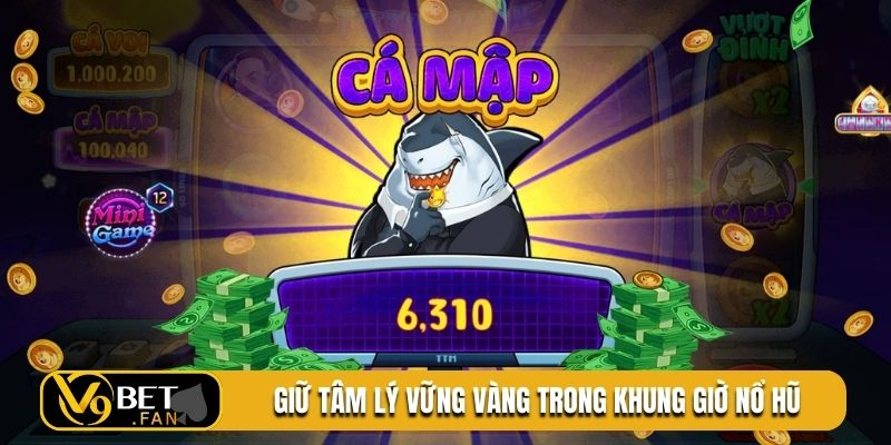 Giữ tâm lý vững vàng trong khung giờ nổ hũ