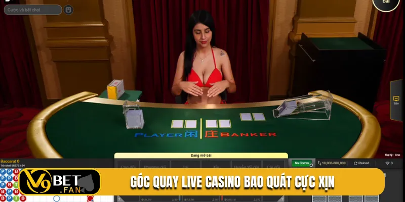 Góc quay live casino bao quát cực xịn