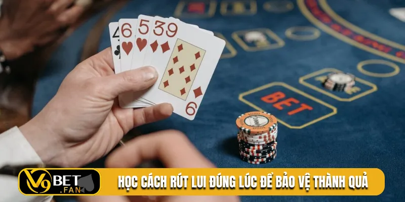 Học cách rút lui đúng lúc để bảo vệ thành quả