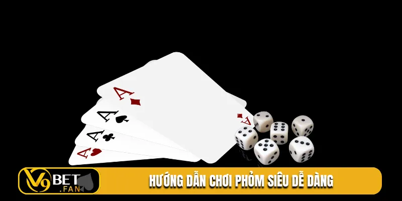 Hướng dẫn chơi phỏm siêu dễ dàng