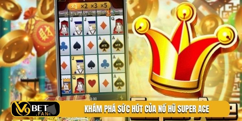 Khám phá sức hút của nổ hũ super ACE