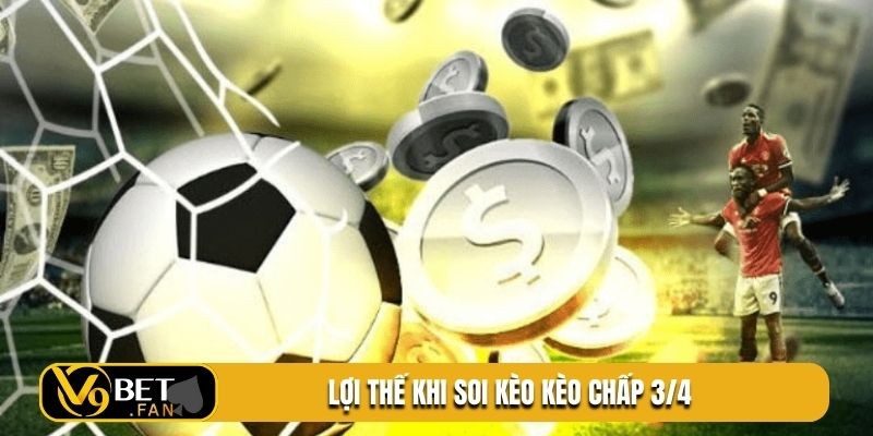Lợi thế khi soi kèo kèo chấp 3/4
