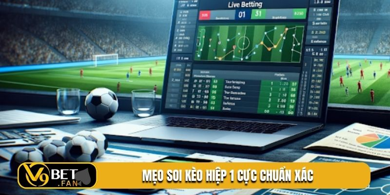 Mẹo soi kèo hiệp 1 cực chuẩn xác