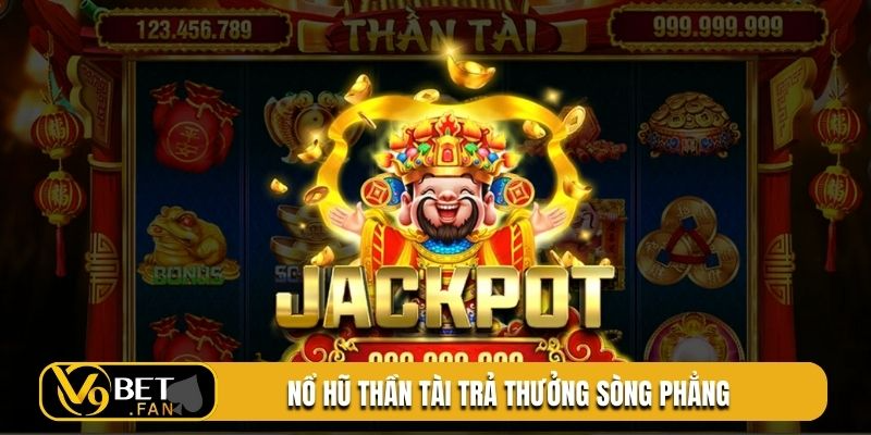 Nổ hũ Thần Tài trả thưởng sòng phẳng cho người chơi