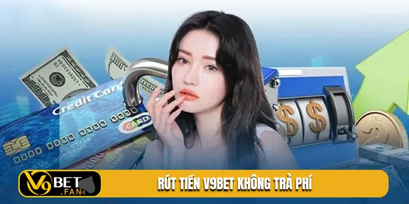 Rút tiền V9BET không trả phí