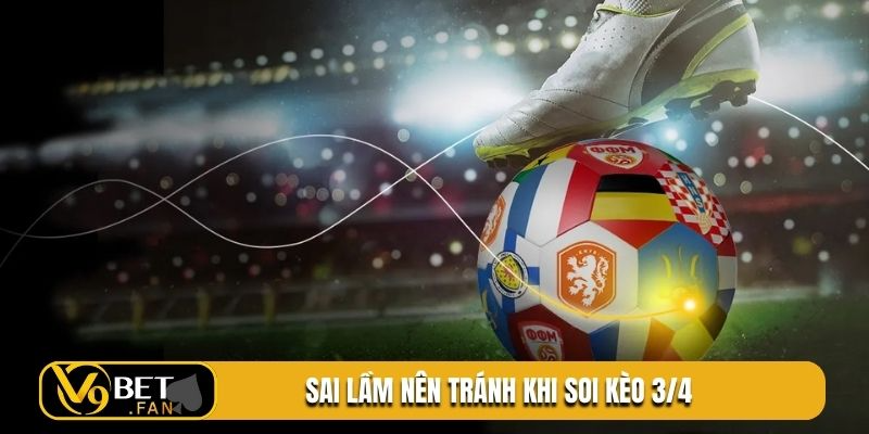 Sai lầm nên tránh khi soi kèo 3/4