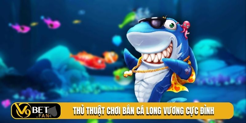 Thủ thuật chơi bắn cá Long Vương cực đỉnh
